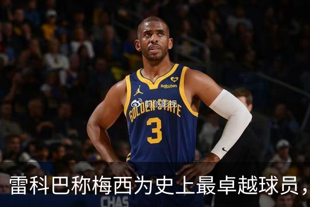 雷科巴称梅西为史上最卓越球员，二十年巅峰表现令人惊叹